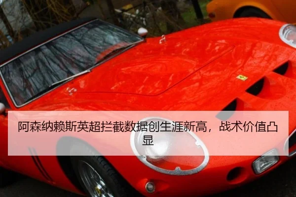 阿森纳赖斯英超拦截数据创生涯新高，战术价值凸显